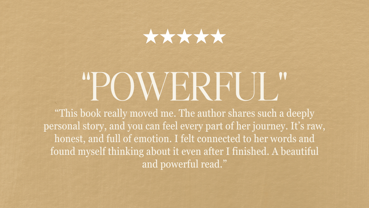 “This book really moved me. The author shares such a deeply personal story, and you can feel every part of her journey. It’s raw, honest, and full of emotion. I felt connected to her words and found myself thinking about it even after I finished. A beautiful and powerful read.” “powerful”