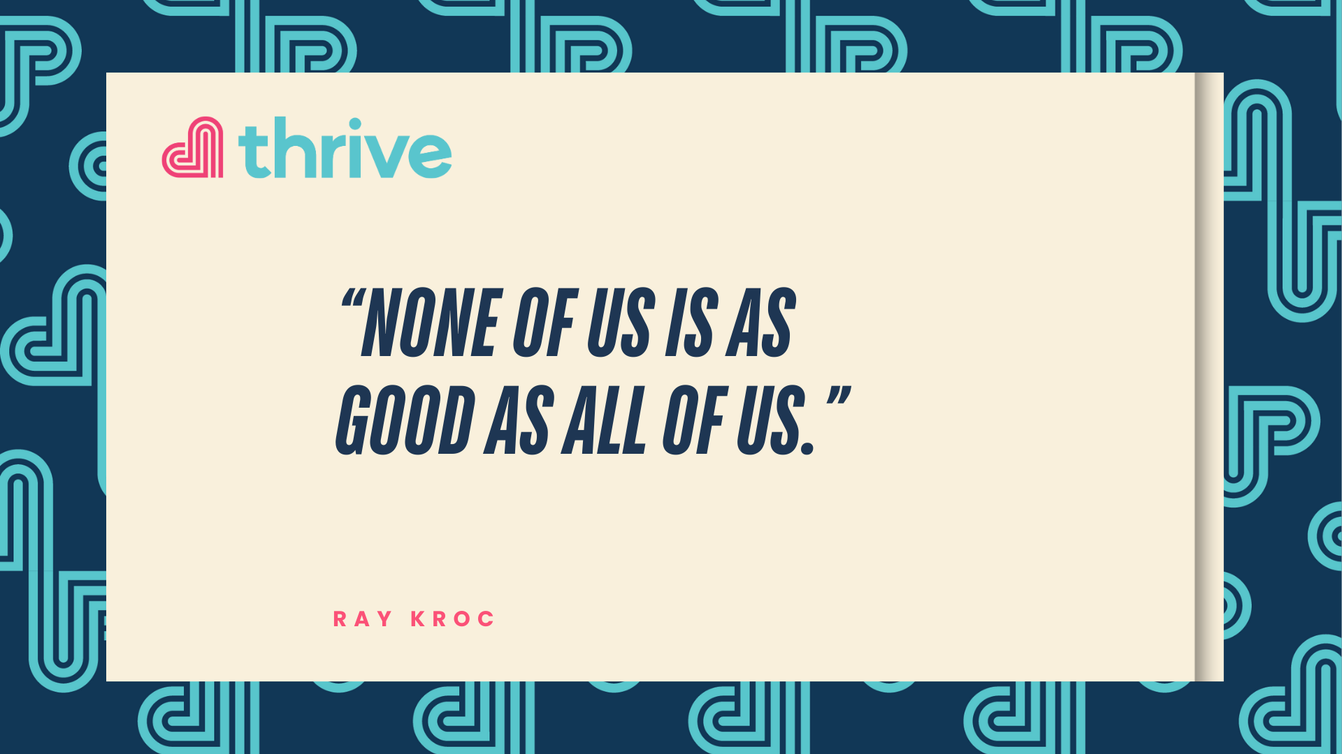 None of us is as good as all of us - Ray Kroc