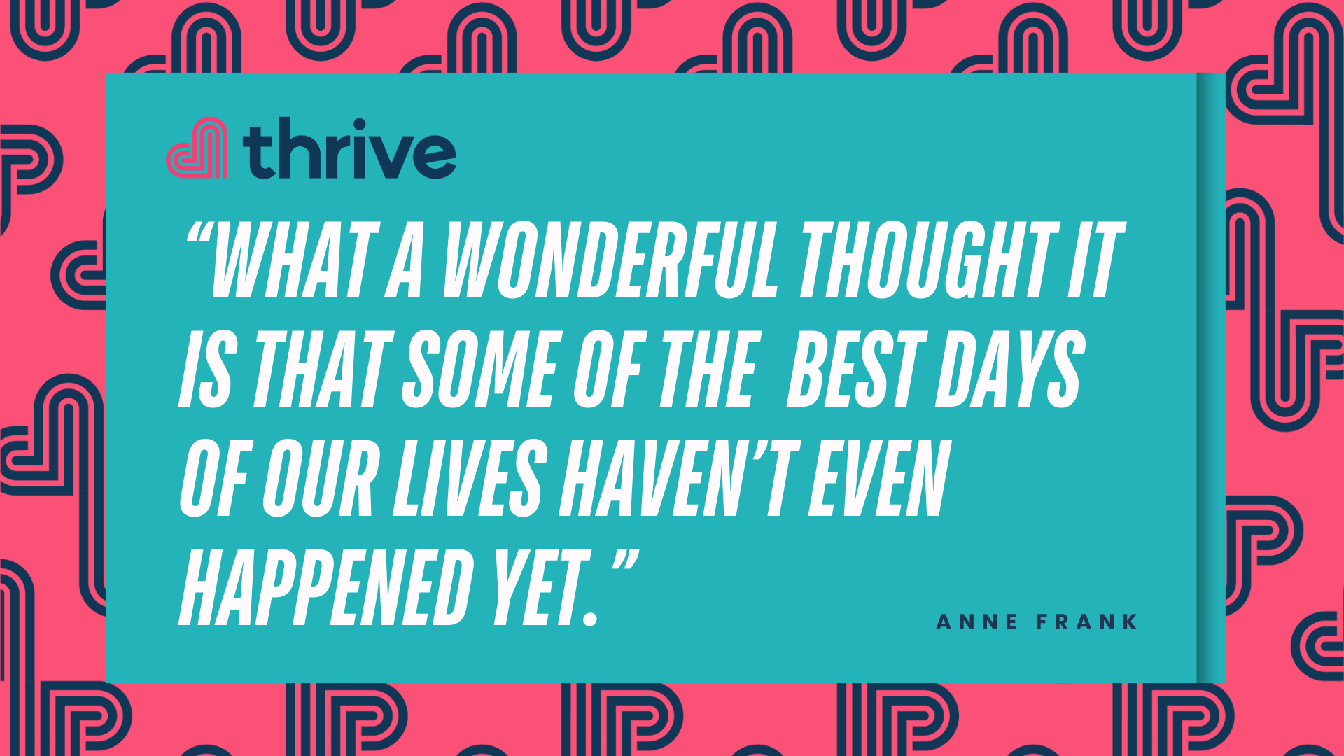 Some of the best days of our lives haven't even happened yet - Anne Frank