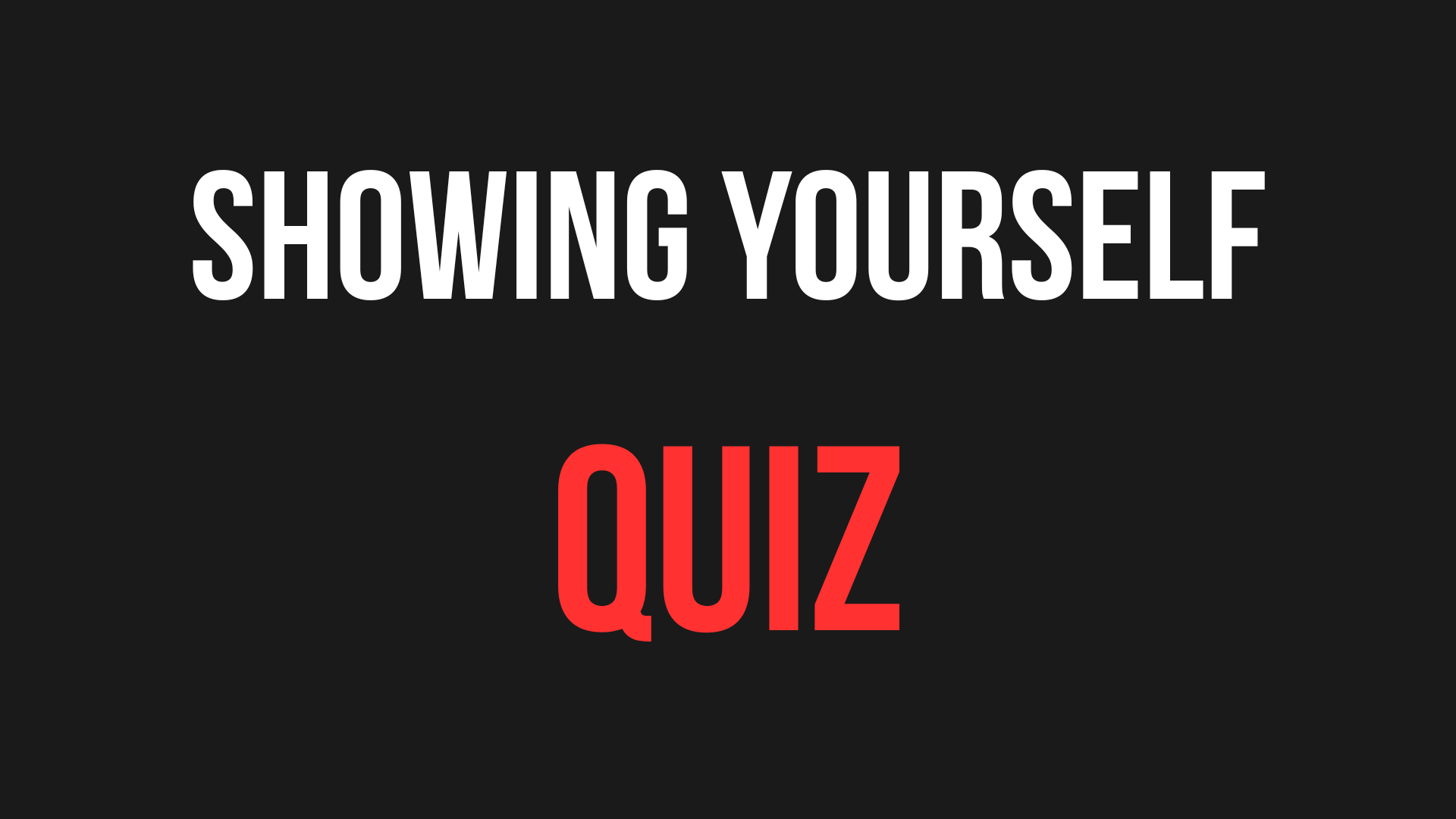 SHOWING YOURSELF QUIZ