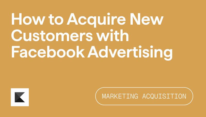 Facebook Ads: How to Acquire New Customers with Facebook Advertising