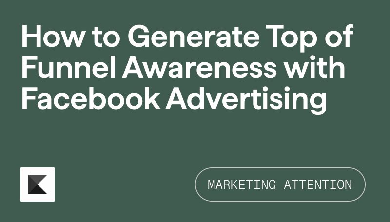 Facebook Ads: How to Generate Top of Funnel Awareness with Facebook Advertising