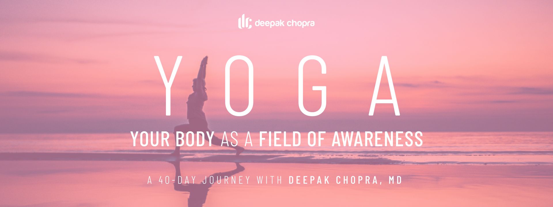 YOGA: Your Body as a Field of Awareness - A 40-Day Journey with Deepak Chopra, MD
