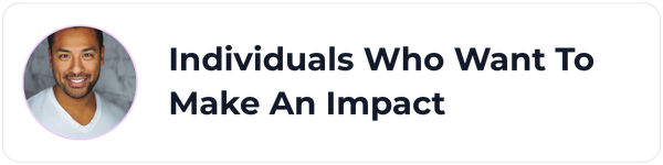 Individuals Who Want To Make An Impact