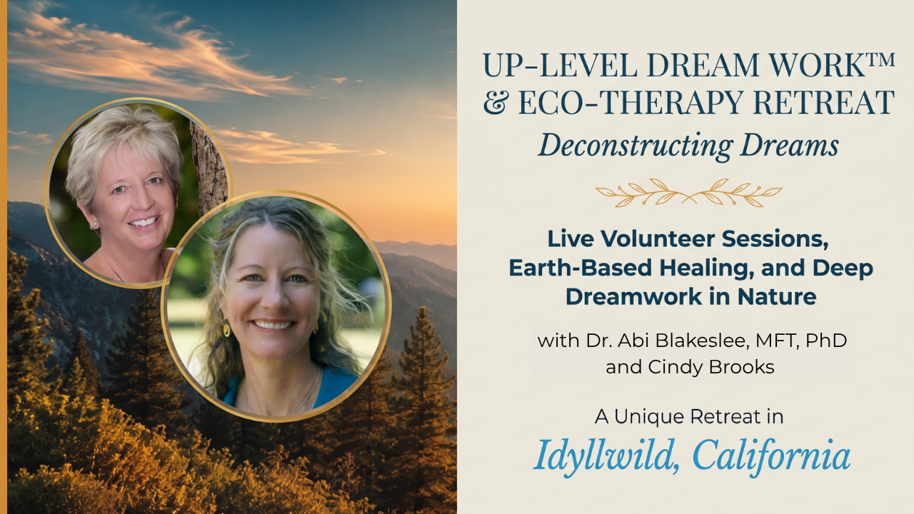 Up-Level Dream Work™ & Eco-Therapy Retreat: Deconstructing Dreams. With Dr. Abi Blakeslee and Cindy Brooks. A unique retreat in Idyllwild, California.