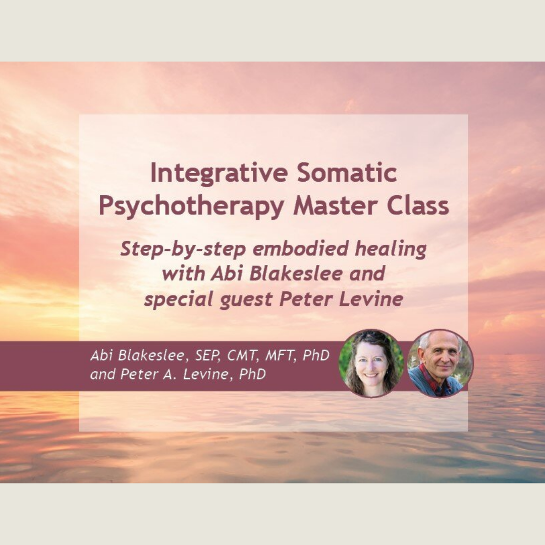 Integrative Somatic Psychotherapy Master Class featuring step-by-step embodied healing with Abi Blakeslee and special guest Peter A. Levine, PhD