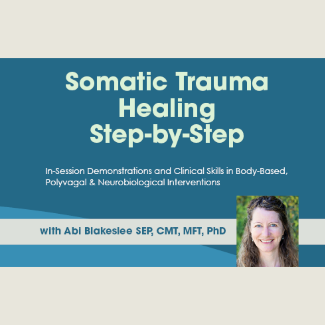 Somatic Trauma Healing Step-by-Step certification course with Dr. Abi Blakeslee featuring in-session demonstrations and clinical skills in body-based, polyvagal, and neurobiological interventions