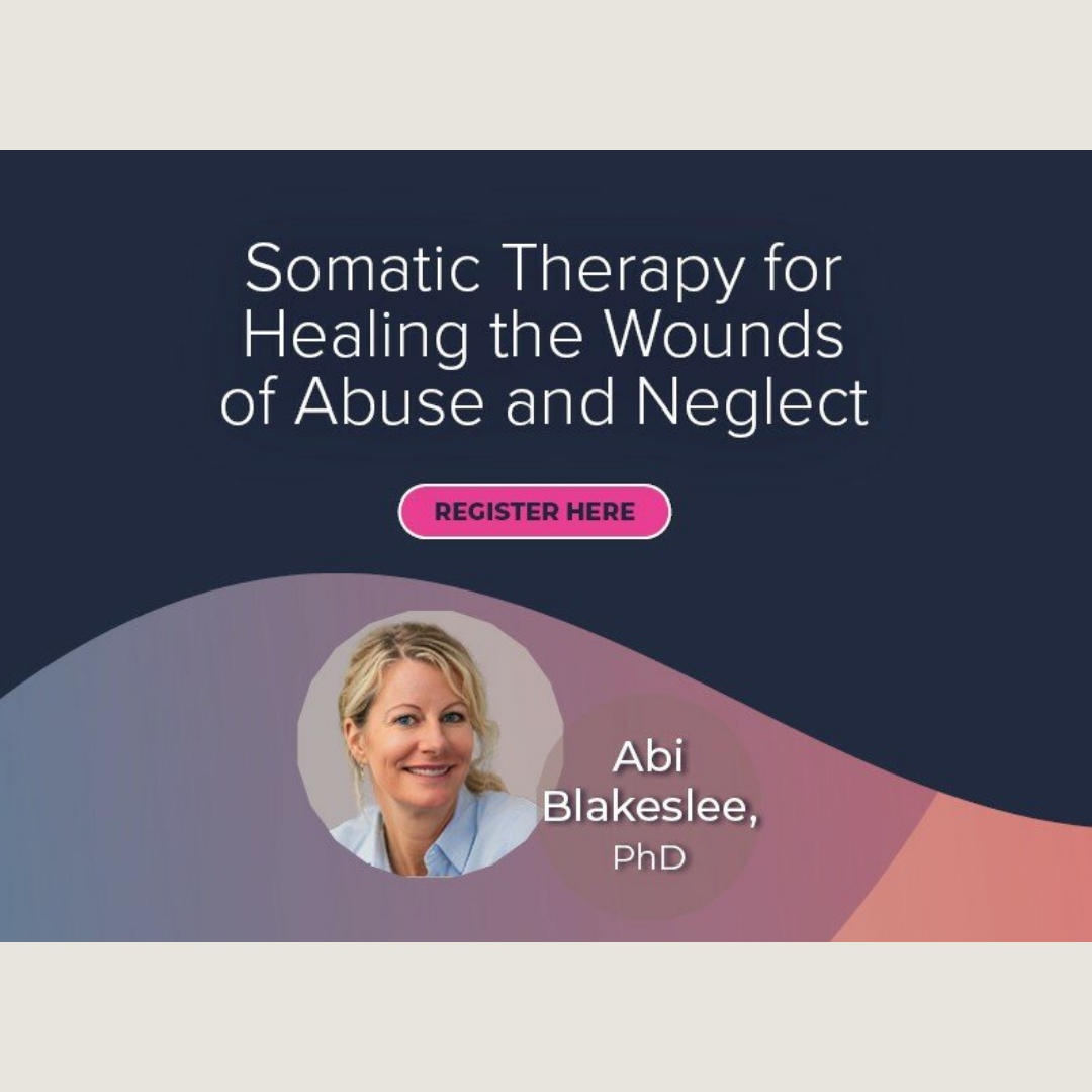 Somatic Therapy for Healing the Wounds of Abuse and Neglect master class with Dr. Abi Blakeslee, PhD, focusing on treating complex attachment trauma with register here button