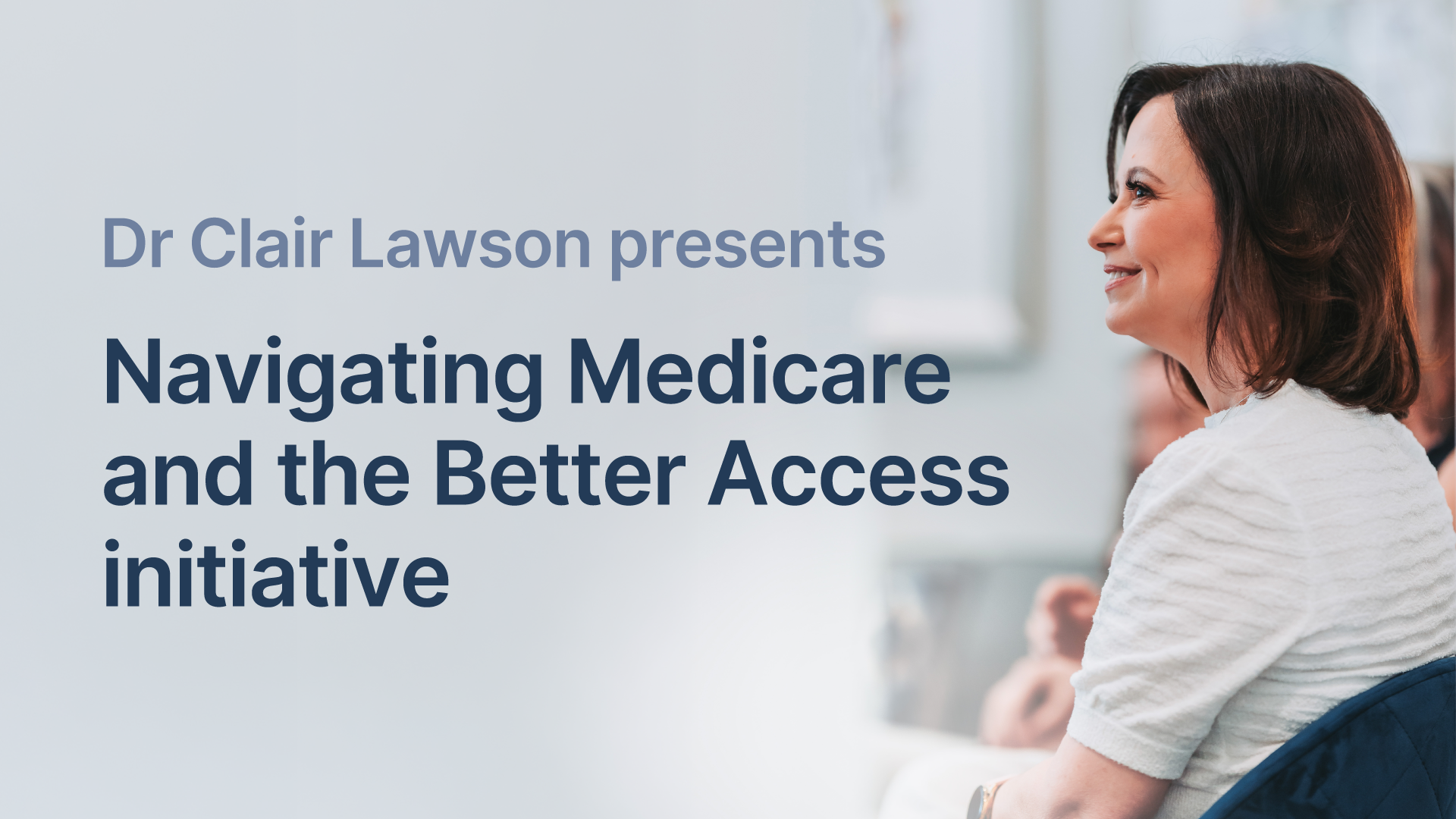 photo of Dr Clair Lawson smiling, text over image reads Dr Clair Lawson presents 'Navigating Medicare and the Better Access initaitive