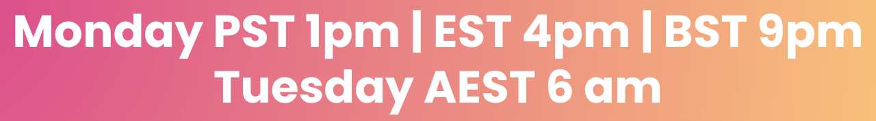 MONDAY PST 1pm | EST 4pm | BST 9pm 
TUESDAY AEST 6am