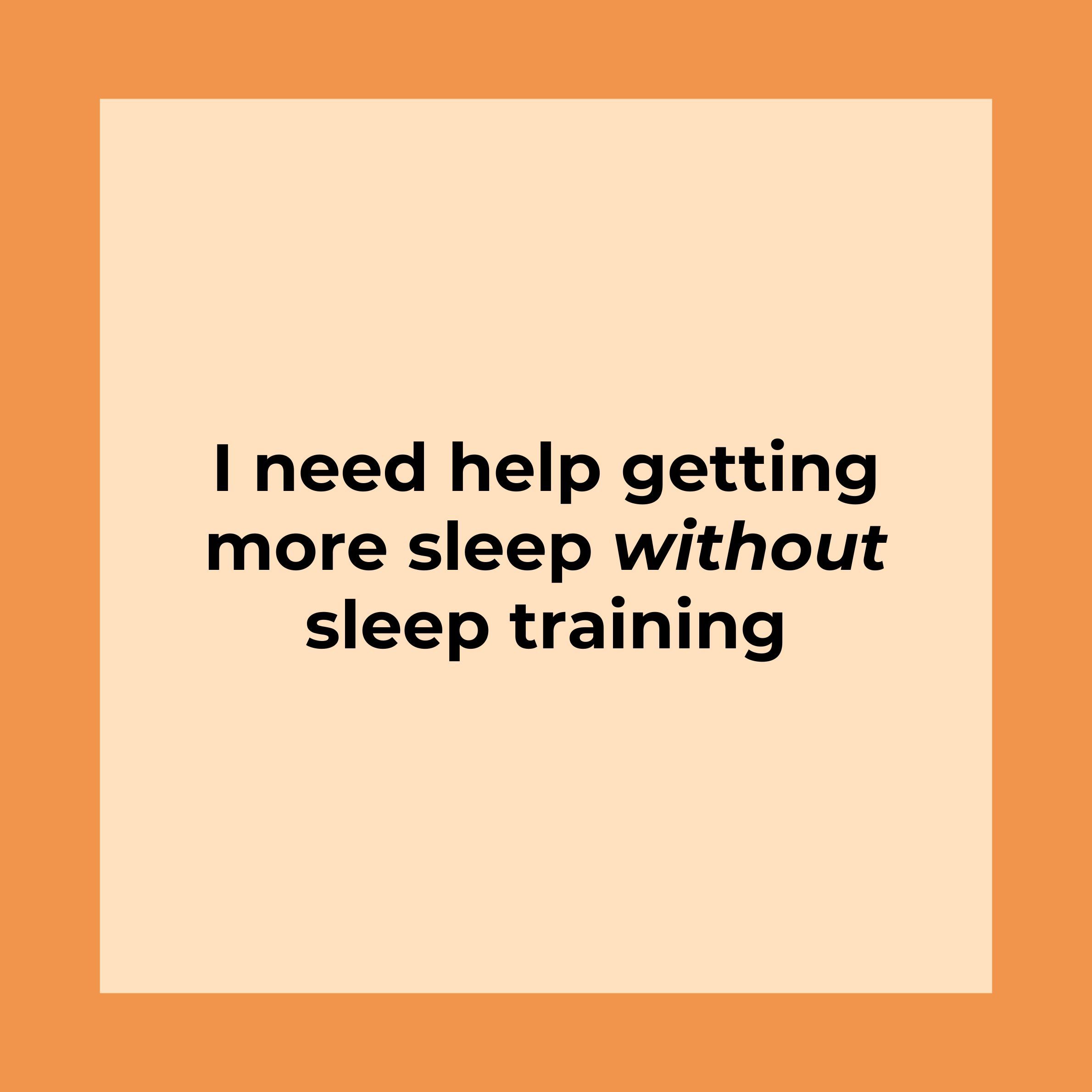 I need help getting more sleep without sleep training