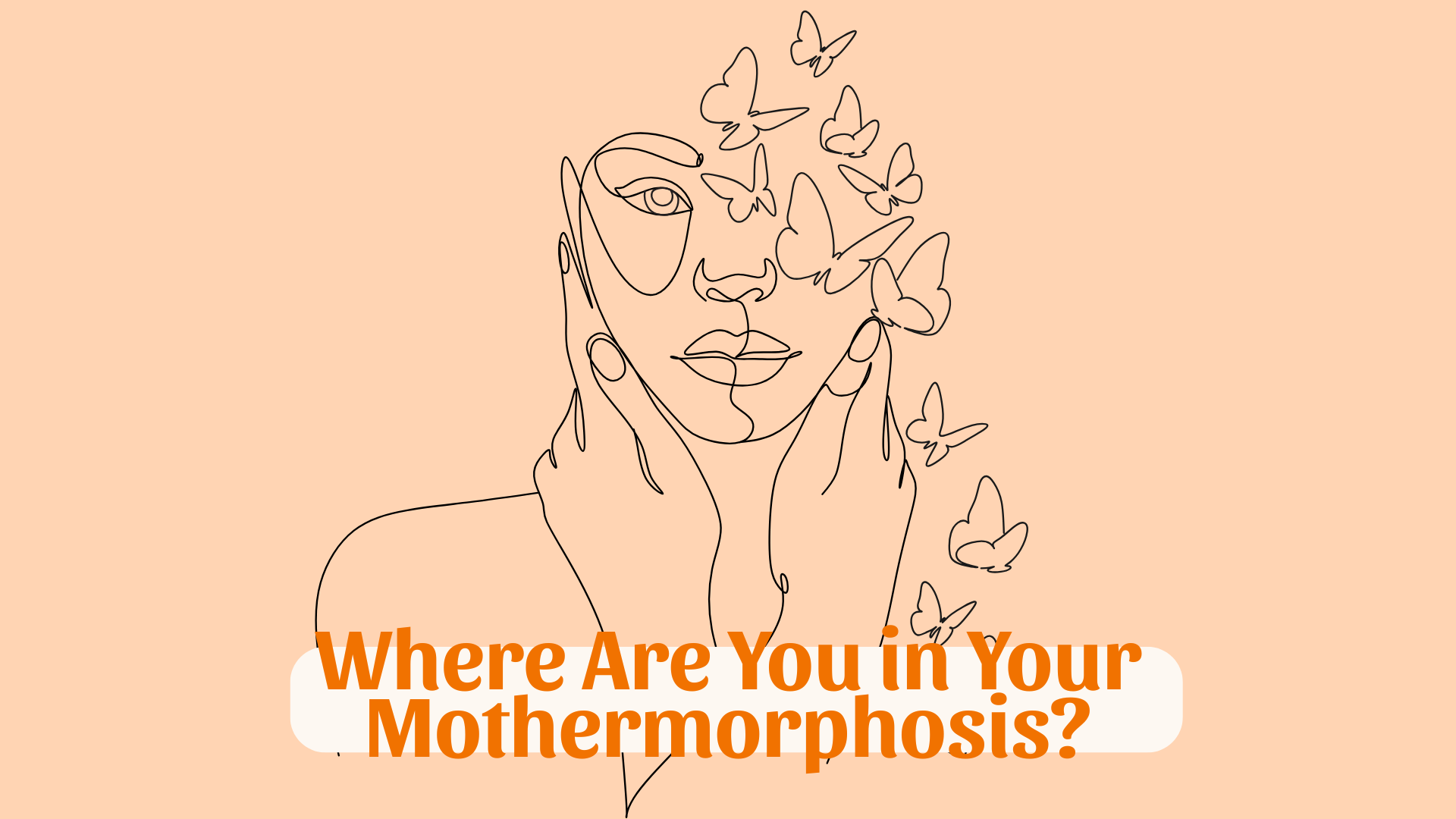 Where Are You in Your Mothermorphosis?