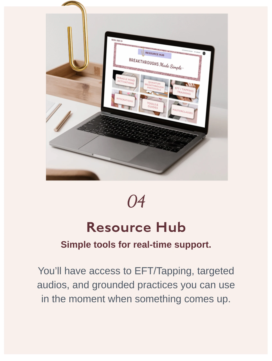 04 Resource Hub    Breakthroughs Made Simple™ resource hub featuring EFT tapping, guided tools, and real-time support resources for ongoing personal and business growth.