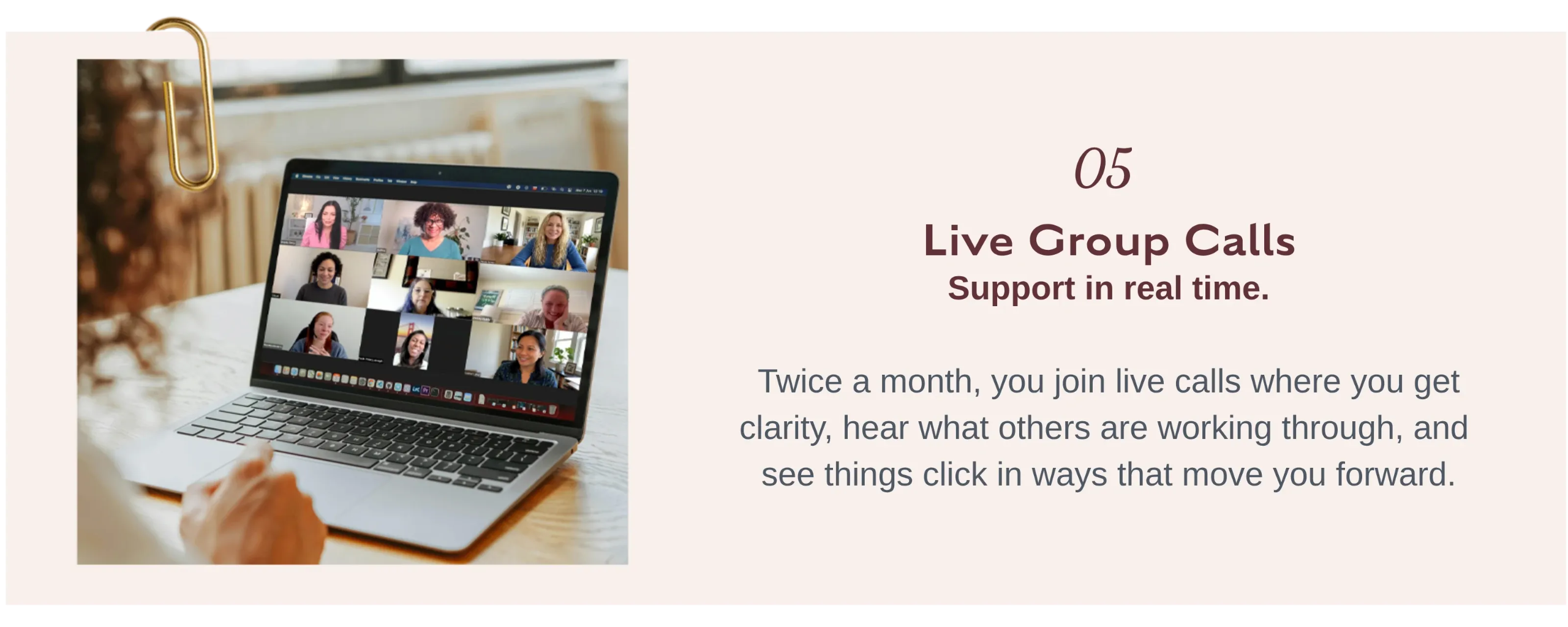05 Live Group Calls    Live group coaching calls inside Breakthroughs Made™ Simple where women receive real-time support, clarity, and shared breakthrough experiences.