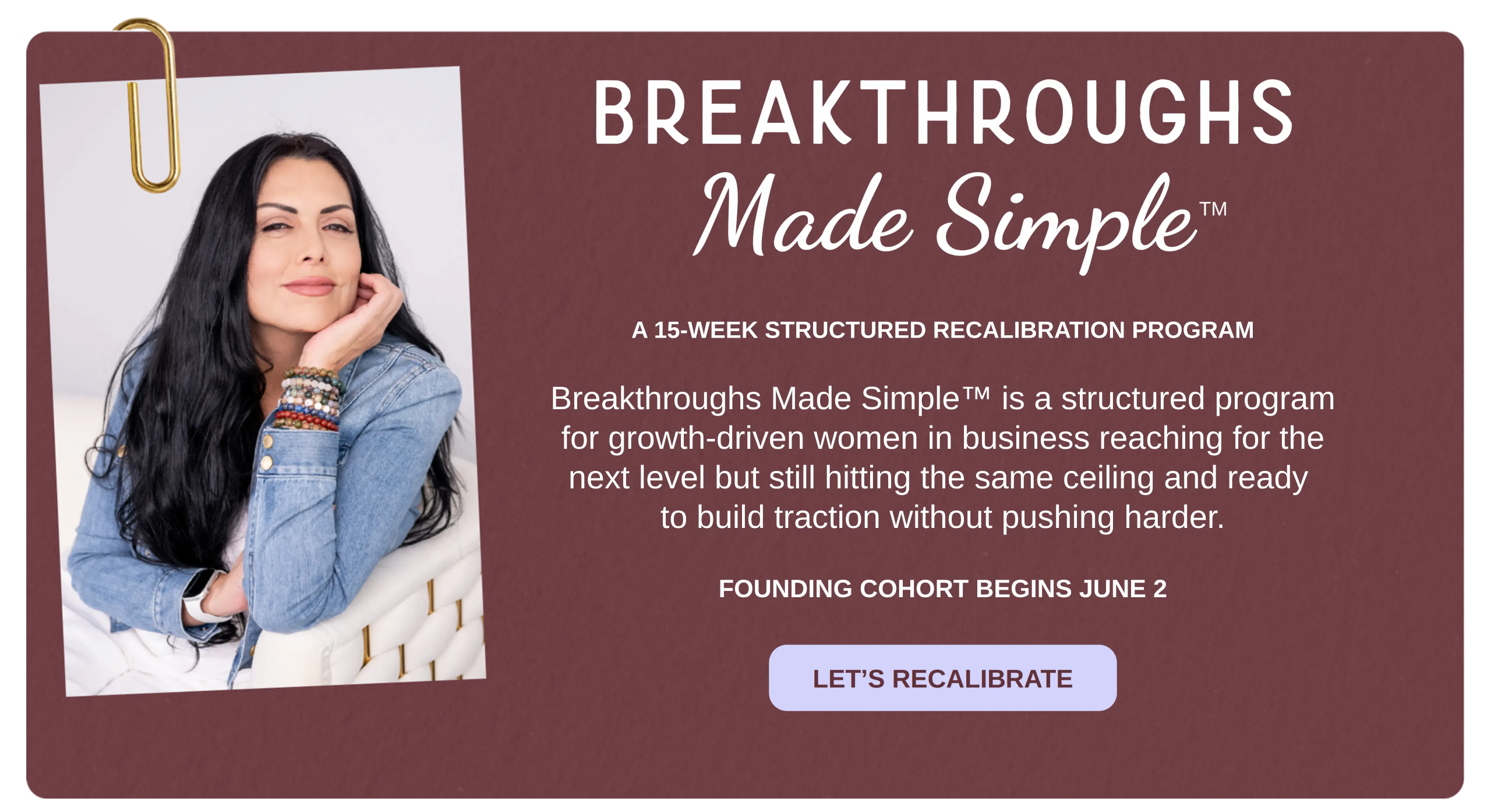 Breakthroughs Made Simple™ hero section for growth-driven women in business, introducing the 15-week structured capacity recalibration program designed to help them build traction, momentum, and sustainable growth without pushing harder.