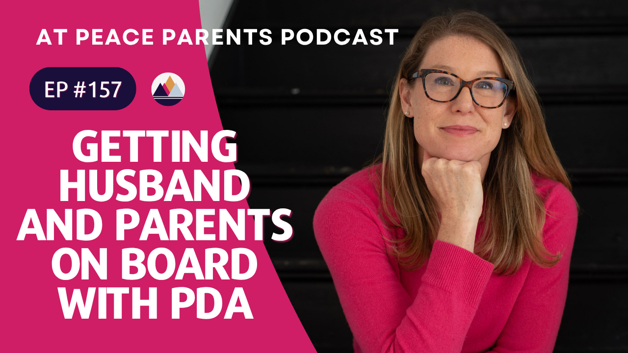 At Peace Parents Podcast episode 157 — Getting Husband and Parents On Board With PDA