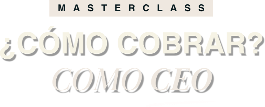 Masterclass ¿Cómo cobrar? Como CEO