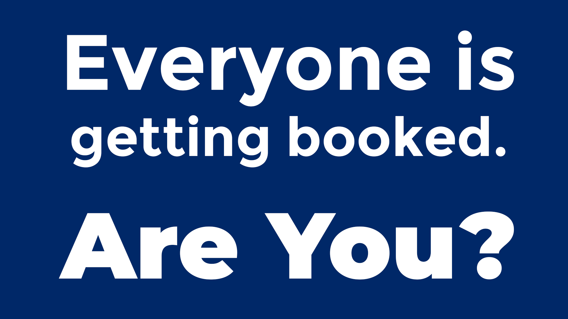 Everyone is getting booked. Are you?