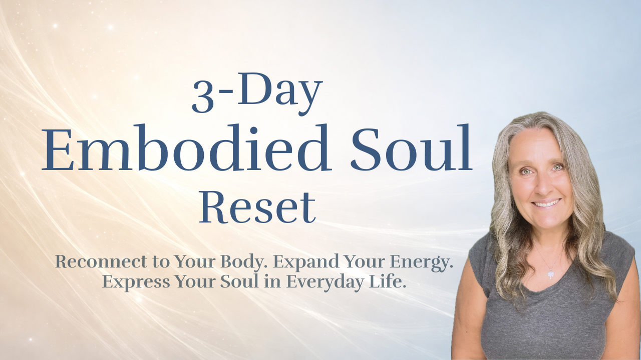 3-Day Embodied Soul Reset: Reconnect to Your Body. Expand Your Energy. Express Your Soul in Everyday Life.