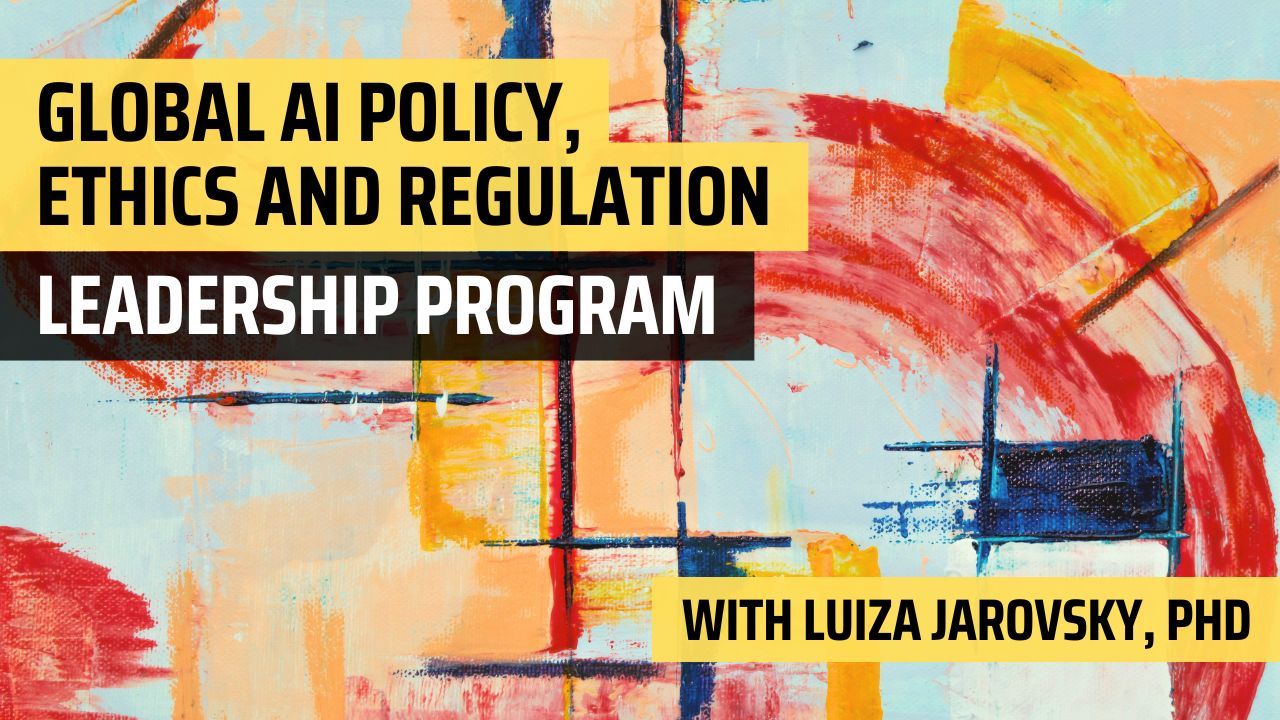 Global AI Policy, Ethics & Regulation: Leadership Program - With Luiza Jarovsky, PhD