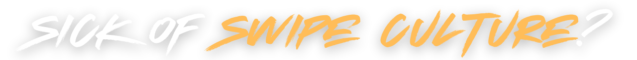 Sick of swipe culture?