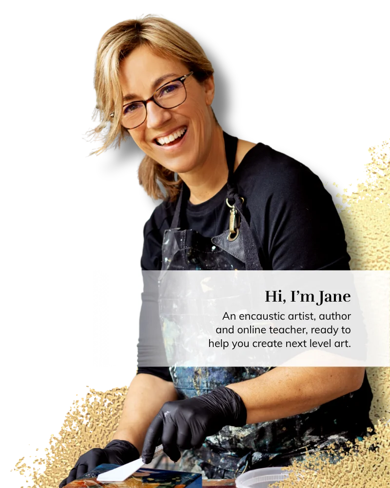 Encaustic art teacher woman with an overlay text saying "Hi, I'm Jane, an encaustic artist, author and online teacher, ready to help you create next level art.