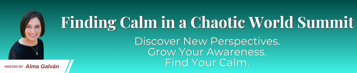 Banner for Finding Calm in a Chaotic World Summit with host Alma Galvan's photo on left