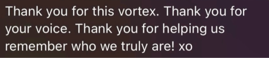 Testimonial: Thank you for this vortex, for your voice, for helping us remember who we truly are