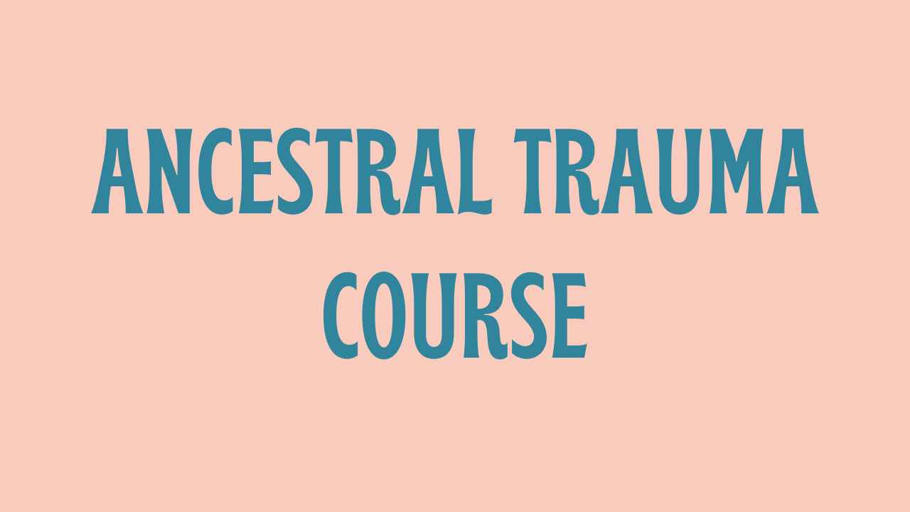 Ancestral Trauma Course