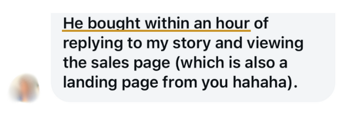 Client message: he bought within an hour of replying to my story and viewing the sales page.