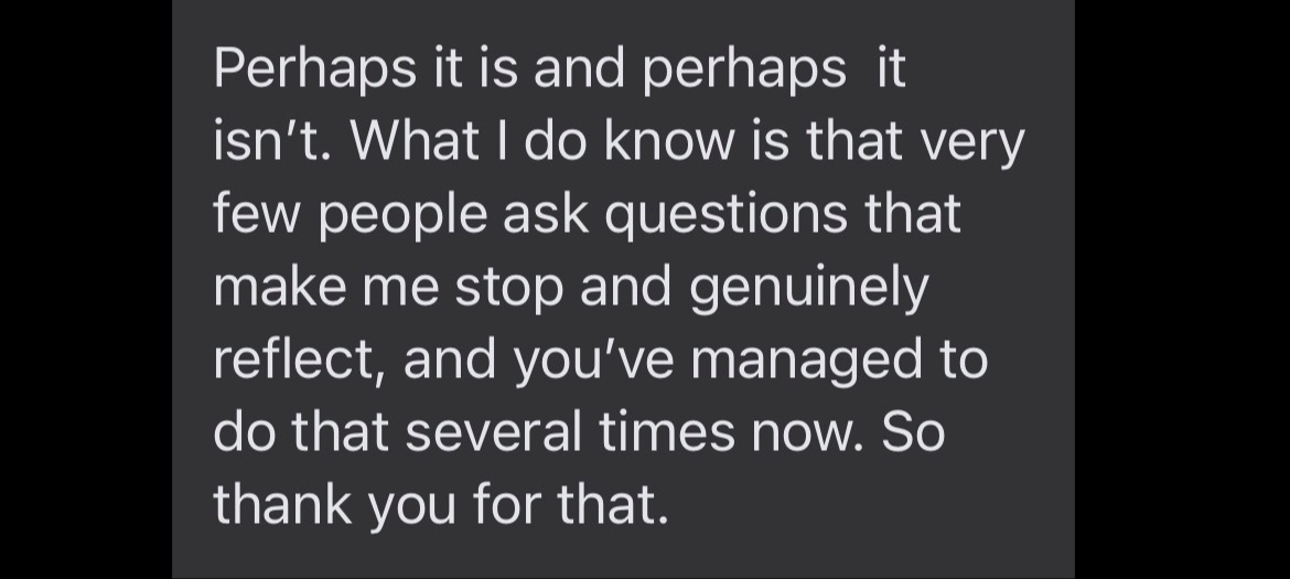 Client testimonial: very few people ask questions that make me stop and genuinely reflect
