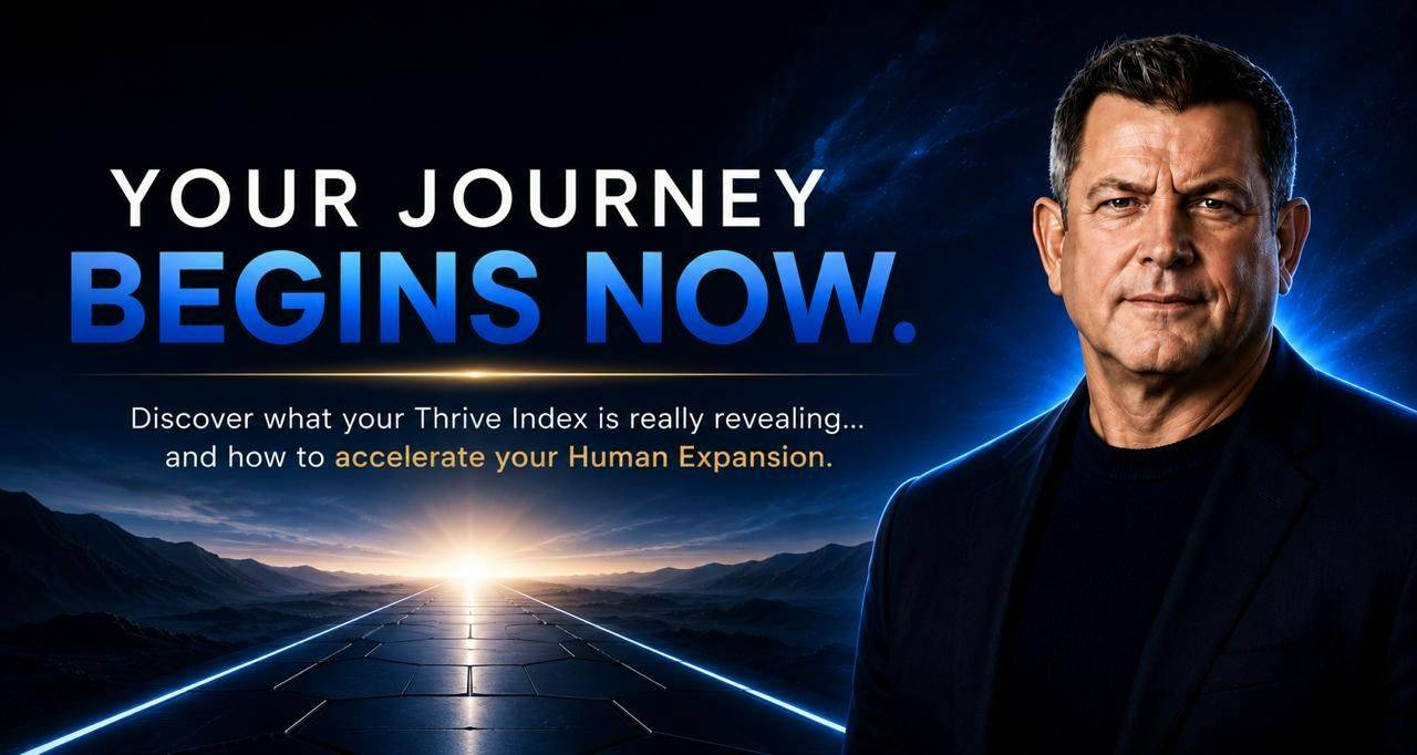 Your Journey Begins Now — Discover what your Thrive Index is really revealing, and how to accelerate your Human Expansion.