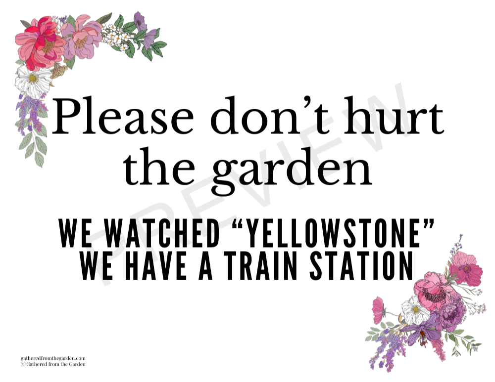 sign with floral border saying - please don't hurt the garden - we watched yellowstone - we have a train station