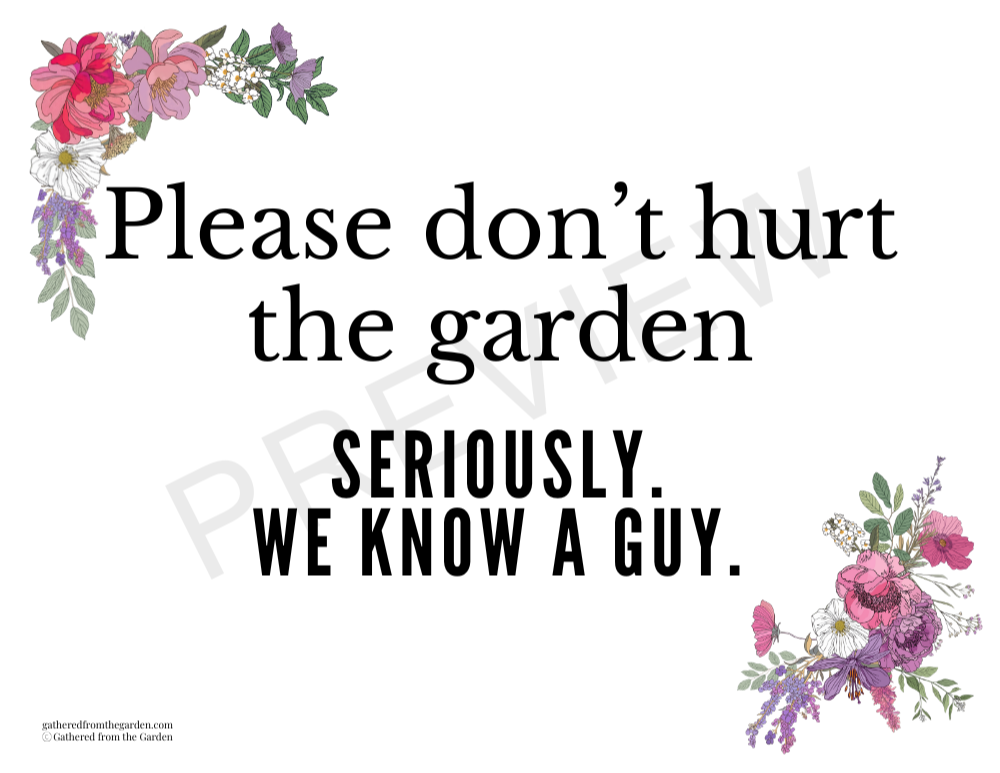 sign with floral border saying - please don't hurt the garden - seriously we know a guy