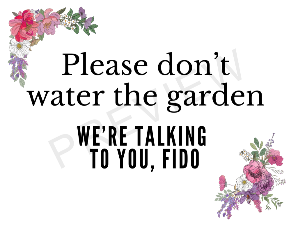 sign with floral border saying - please don't water the garden - we're talking to you, fido