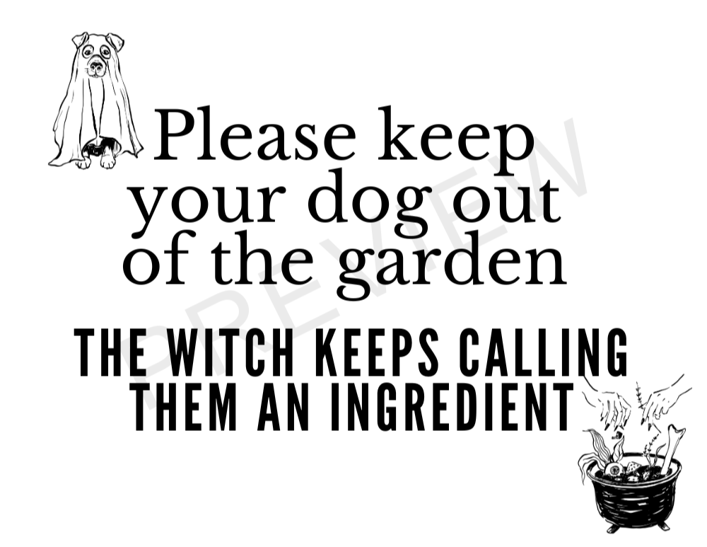 sign with dog in ghost costume with cauldron border saying - please keep your dog out of the garden - the witch keeps calling them an ingredient