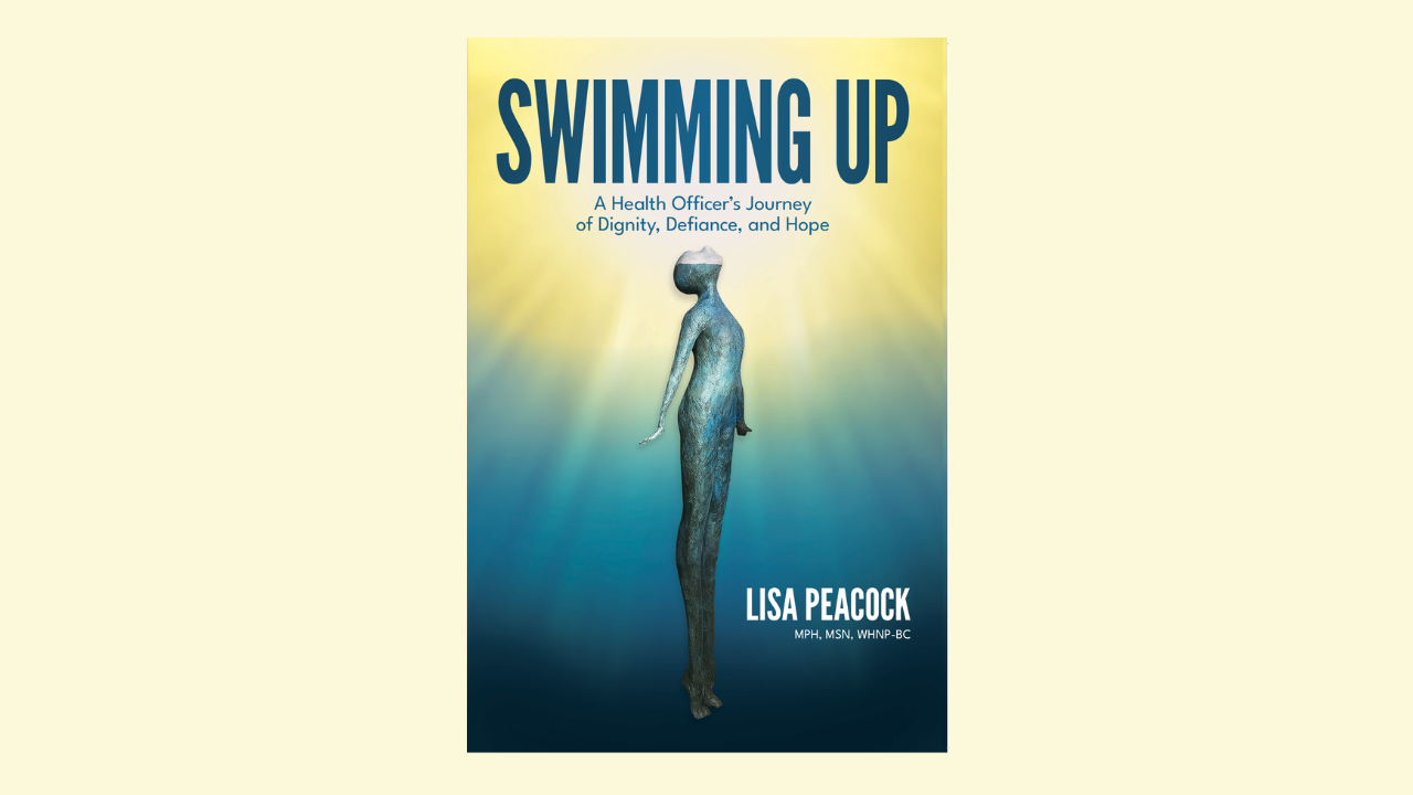 Cover of Swimming Up:  A Health Officer's Journey of Dignity, Defiance, and Hope by Lisa Peacock