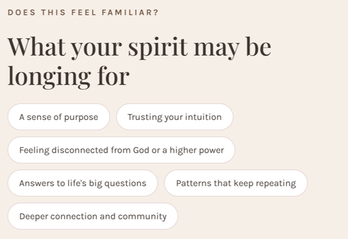 What your spirit may be longing for: a sense of purpose, trusting your intuition, feeling connected to God or a higher power, answers to life's big questions, freedom from patterns that keep repeating, and deeper connection and community.