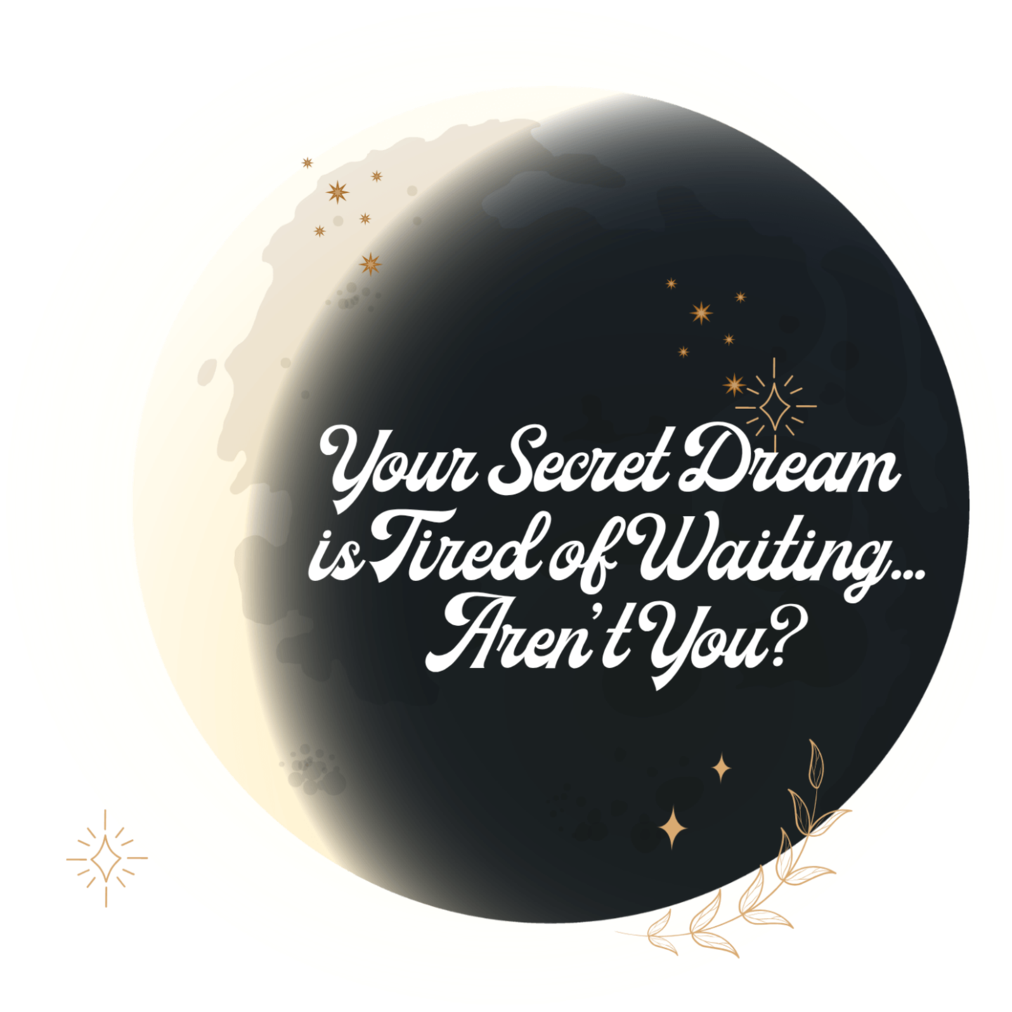 Your Secret Dream is Tired of Waiting