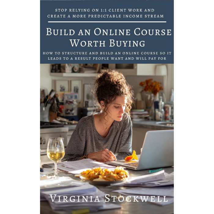 Build an Online Course Worth Buying: How to structure and build an online course that leads to a result people want and will pay for