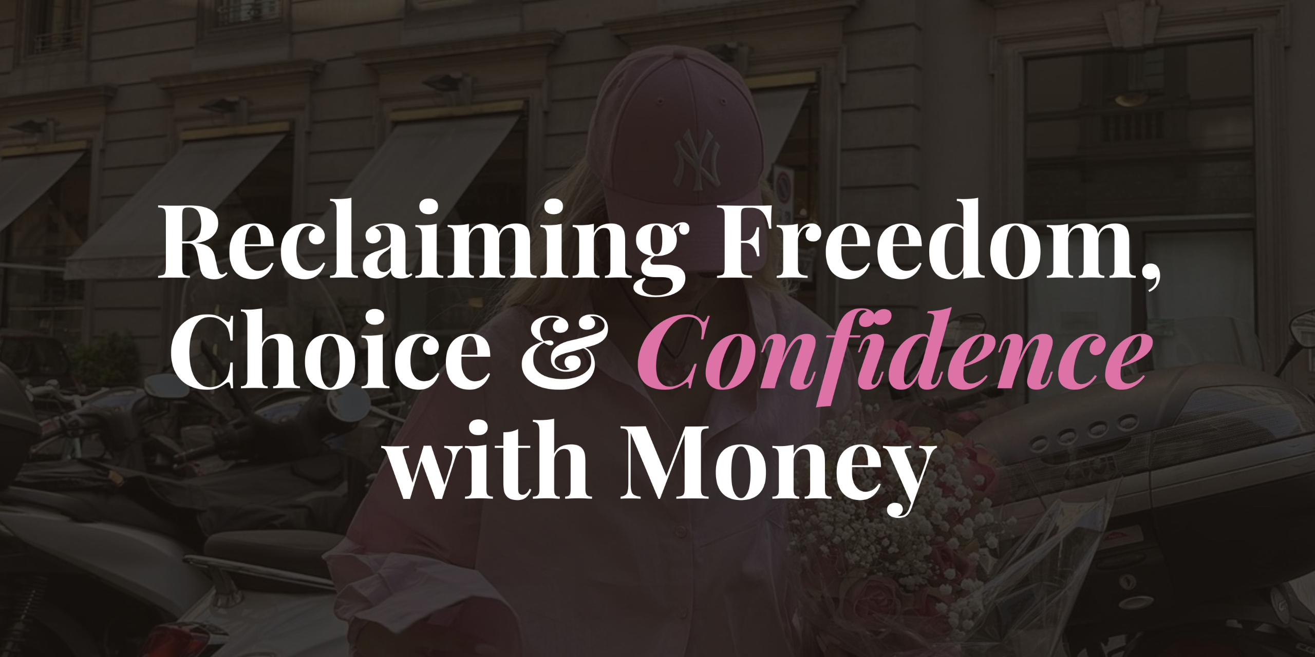 Reclaiming Freedom, Choice & Confidence with Money