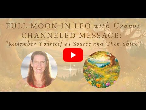 Full Moon in Leo Channeled Message: 