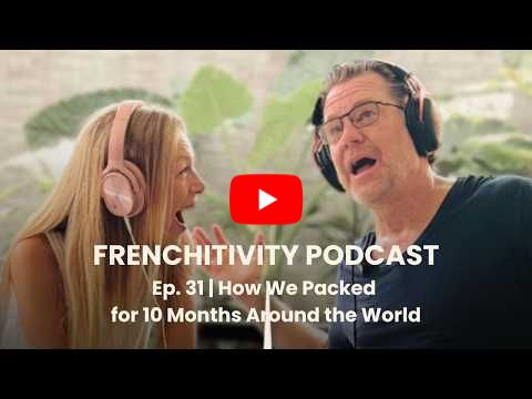 Frenchitivity Podcast Ep. 31 | How We Packed For 10 Months Around The World