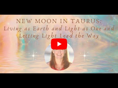 New Moon in Taurus: Living as Earth and Light as One and Letting Light Lead the Way