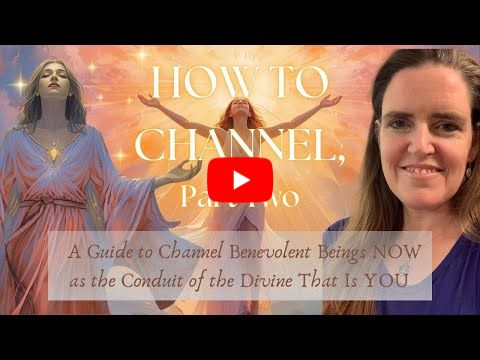 🙏🌙 HOW TO CHANNEL - Part 2: Channel Benevolent Beings as the Conduit of the Divine That Is YOU
