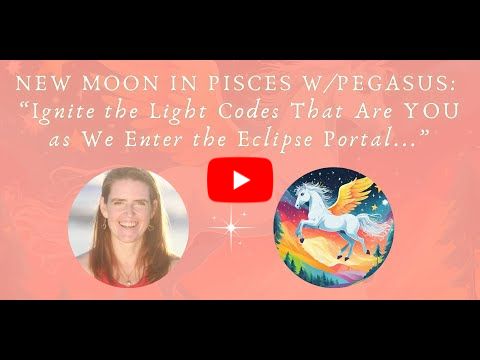New Moon in Pisces w/Pegasus: Ignite the Light Codes That Are YOU as We Enter the Eclipse Portal...