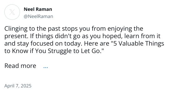Clinging to the past stops you from enjoying the present. If things didn't go as you hoped, learn from it and stay focused on today. Here are 