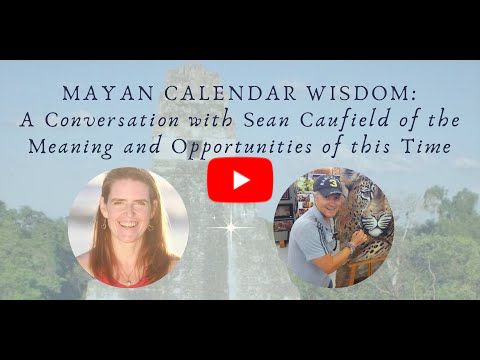 Sean Caufield! Wisdom of the Mayan Calendar and Indigenous Knowing Guiding Us In This Time