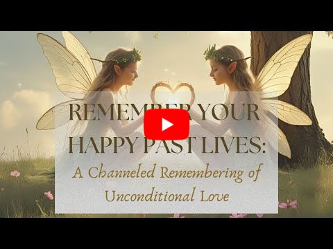 ✨ Remember Your Happy Past Lives & True Unconditional Love | Channeled Guided Meditation