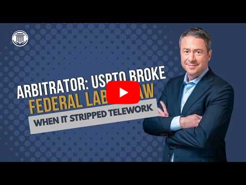 6.15.26 Arbitrator: USPTO Broke Fed Labor Law When It Stripped Telework from Union-Represented Feds